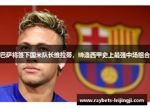 巴萨将签下国米队长维拉蒂，缔造西甲史上最强中场组合