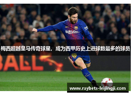 梅西超越皇马传奇球星，成为西甲历史上进球数最多的球员