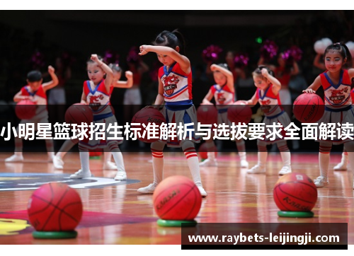 小明星篮球招生标准解析与选拔要求全面解读
