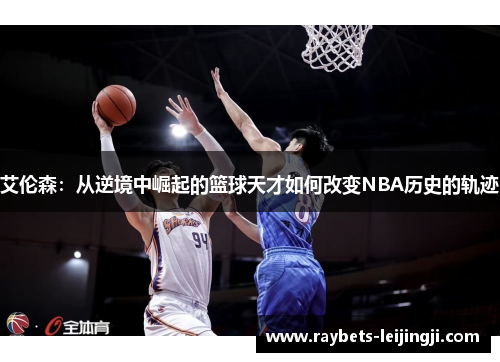艾伦森：从逆境中崛起的篮球天才如何改变NBA历史的轨迹
