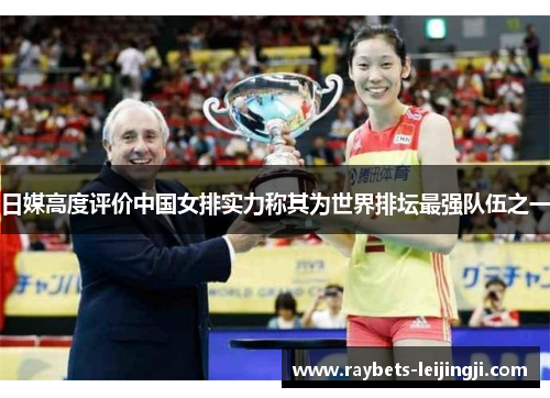 日媒高度评价中国女排实力称其为世界排坛最强队伍之一